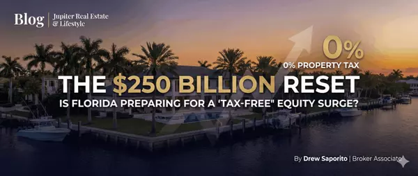 Jupiter Real Estate & Lifestyle Custom Gem The $250 Billion Reset: Navigating Florida’s Potential "Tax-Free" Equity Surge