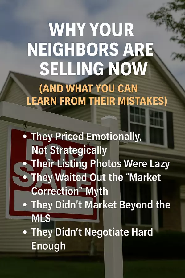 Why Your Neighbors Are Selling Now (And What You Can Learn From Their Mistakes)
