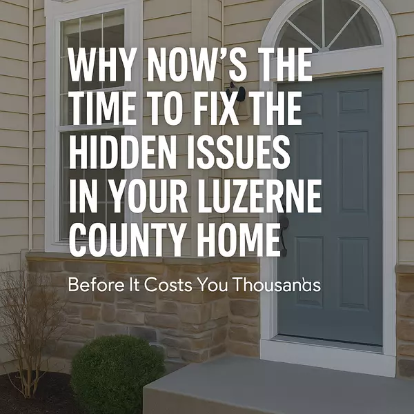Why Now’s the Time to Fix the Hidden Issues in Your Luzerne County Home (Before It Costs You Thousands),Christopher Madden