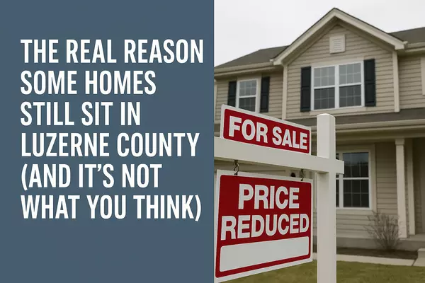 The Real Reason Some Homes Still Sit in Luzerne County (And It’s Not What You Think),Christopher Madden
