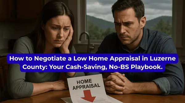 How to Negotiate a Low Home Appraisal in Luzerne County: Your Cash-Saving, No-BS Playbook.,Christopher Madden
