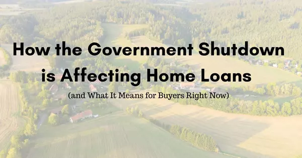 How the Government Shutdown is Affecting Home Loans (and What It Means for Buyers Right Now)