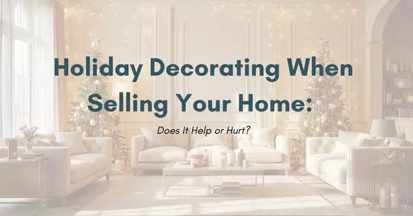 Holiday Decorating When Selling Your Home: Does It Help or Hurt?