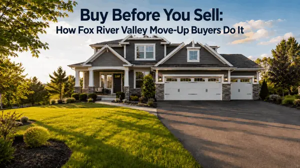 Buy Before You Sell: How Fox River Valley Move-Up Buyers Do It,Brian Hochstetter