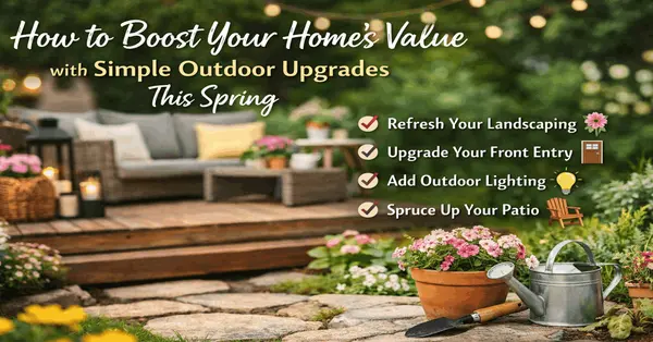 How to Boost Your Home’s Value with Simple Outdoor Upgrades This Spring