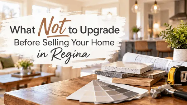 What Not to Upgrade Before Selling Your Home in Regina