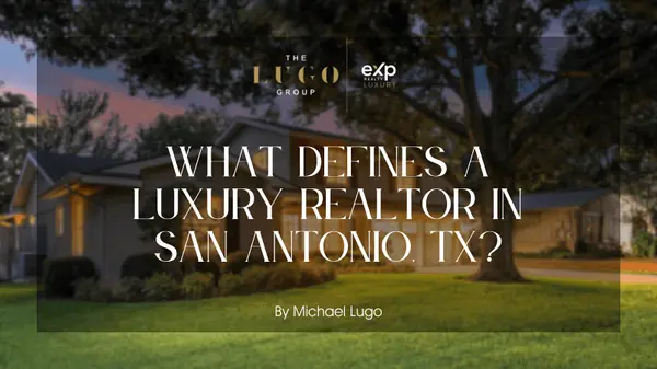 What Defines a Luxury Realtor in San Antonio, TX?,Michael Lugo