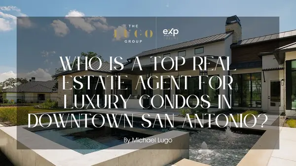 Who Is a Top Real Estate Agent for Luxury Condos in Downtown San Antonio?,Michael Lugo