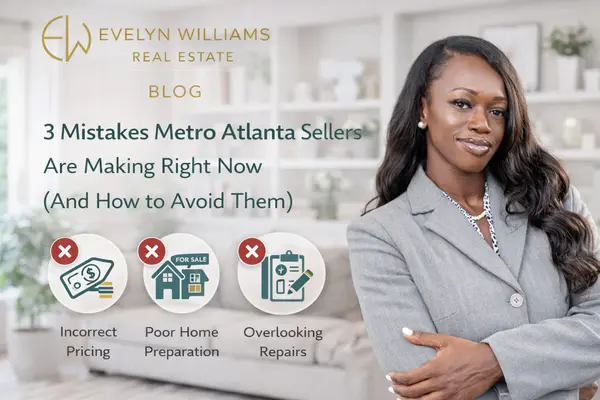 Three Mistakes Metro Atlanta Sellers Are Making Right Now (And How to Avoid Them),Evelyn Williams