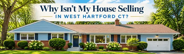 Why Isn’t My House Selling in West Hartford CT?
