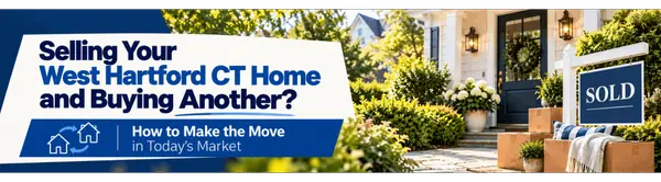 Selling Your West Hartford CT Home and Buying Another? How to Make the Move in Today’s Market