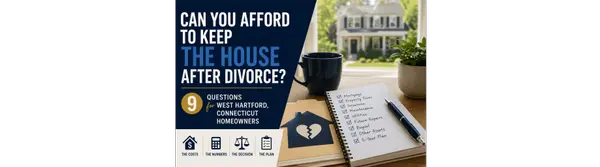 Can You Afford to Keep the House After Divorce? Nine Questions for West Hartford, Connecticut Homeowners
