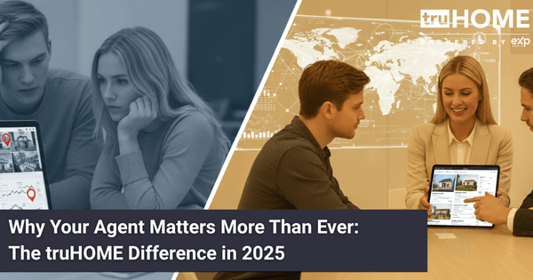 Why Your Agent Matters More Than Ever: The truHOME Difference in 2025