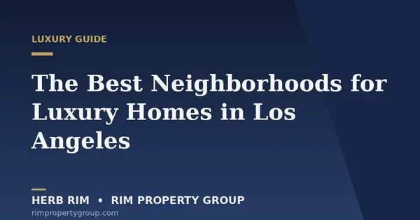 The Best Neighborhoods for Luxury Homes in Los Angeles,Herb Rim
