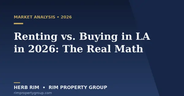 Renting vs. Buying in LA in 2026: The Real Math