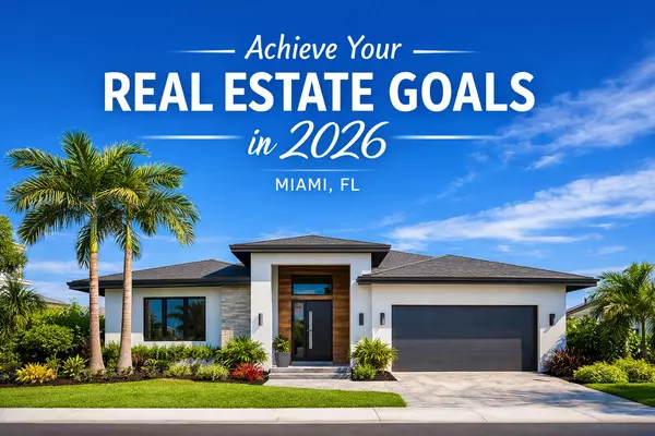 How to Achieve Your Real Estate Goals in Miami in 2026