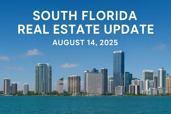 South Florida Real Estate Update – August 14, 2025
