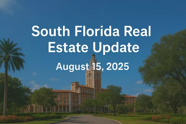 South Florida Real Estate Update – August 15, 2025