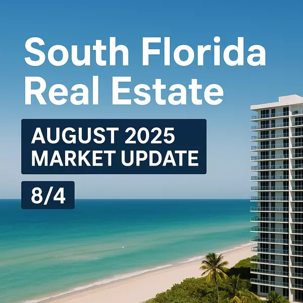  South Florida Real Estate: August 2025 Market Update