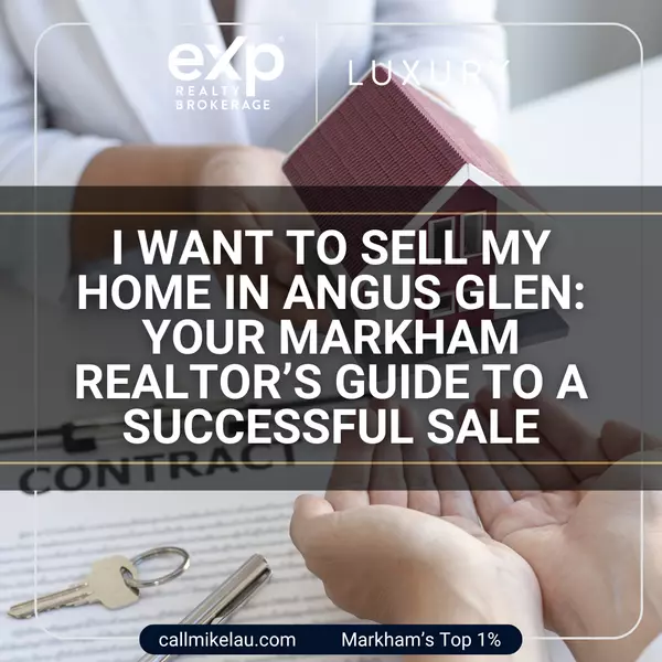 I Want to Sell My Home in Angus Glen: Your Markham Realtor’s Guide to a Successful Sale