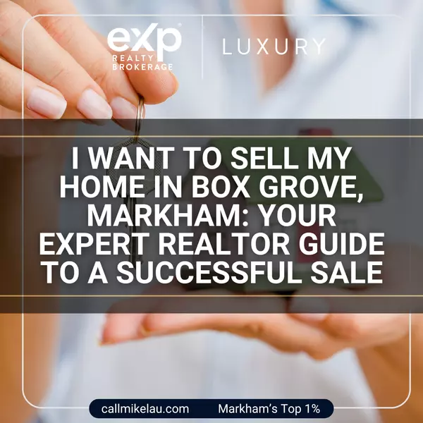 I Want to Sell My Home in Box Grove, Markham: Your Expert Realtor Guide to a Successful Sale