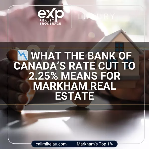 What the Bank of Canada’s Rate Cut to 2.25% Means for Markham Real Estate