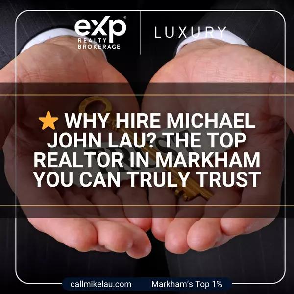 Why Hire Michael John Lau? The Top Realtor in Markham You Can Truly Trust