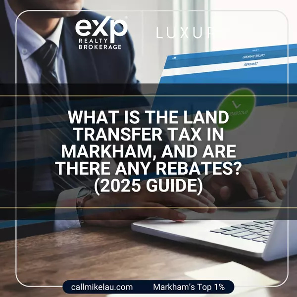 What Is the Land Transfer Tax in Markham, and Are There Any Rebates? (2025 Guide),Michael Lau