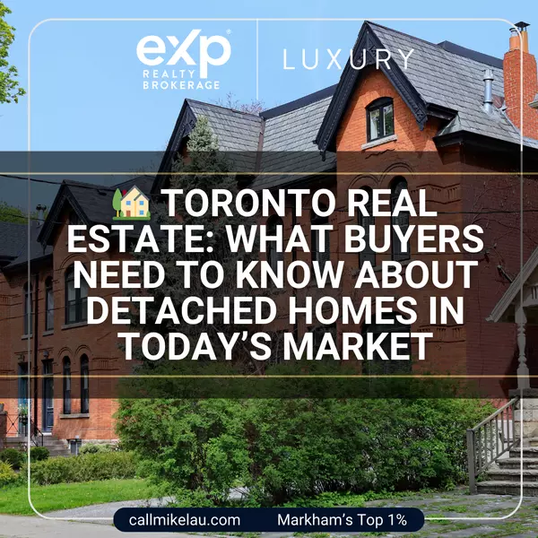 Toronto Real Estate: What Buyers Need to Know About Detached Homes in Today’s Market