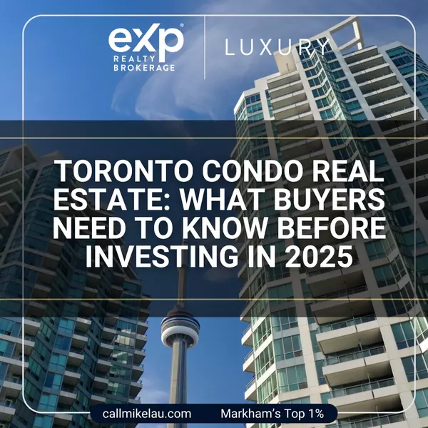 Toronto Condo Real Estate: What Buyers Need to Know Before Investing in 2025