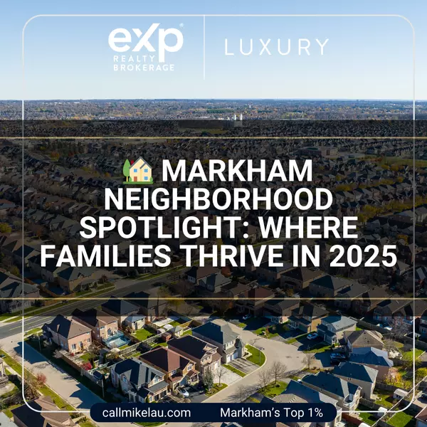 Markham Neighborhood Spotlight: Where Families Thrive in 2025