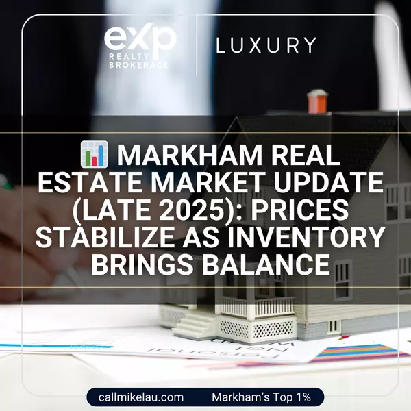 Markham Real Estate Market Update (Late 2025): Prices Stabilize as Inventory Brings Balance