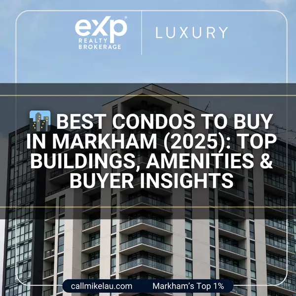 Best Condos to Buy in Markham (2025): Top Buildings, Amenities & Buyer Insights