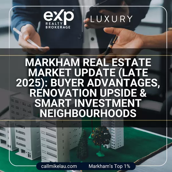 Markham Real Estate Market Update (Late 2025): Buyer Advantages, Renovation Upside & Smart Investment Neighbourhoods