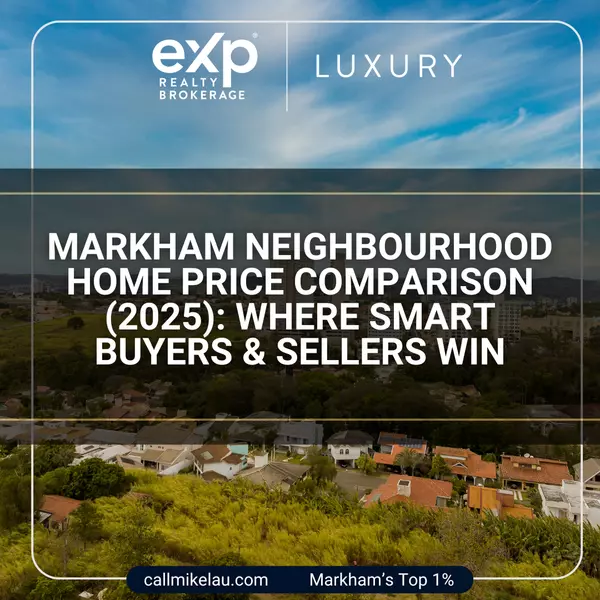 Markham Neighbourhood Home Price Comparison (2025): Where Smart Buyers & Sellers Win