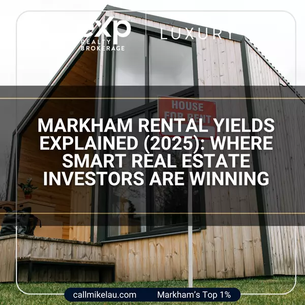 Markham Rental Yields Explained (2025): Where Smart Real Estate Investors Are Winning