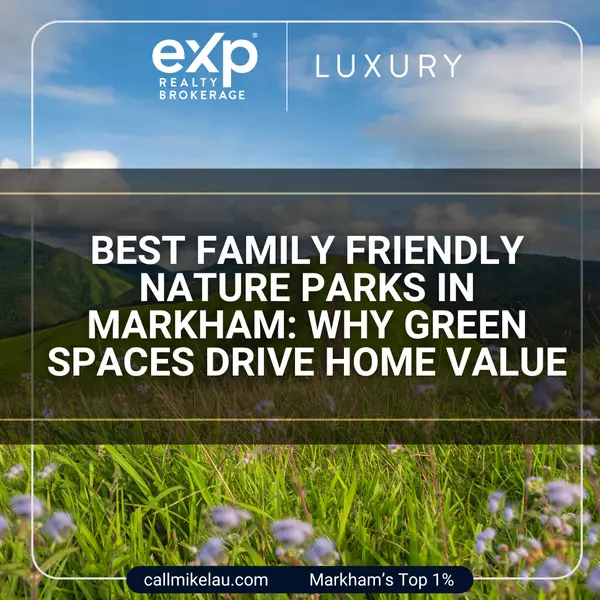 Best Family Friendly Nature Parks in Markham: Why Green Spaces Drive Home Value