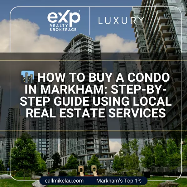 How to Buy a Condo in Markham: Step-by-Step Guide Using Local Real Estate Services,Michael Lau