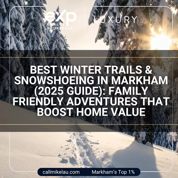 Best Winter Trails & Snowshoeing in Markham (2025 Guide): Family Friendly Adventures That Boost Home Value