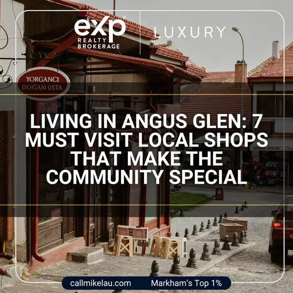 Living in Angus Glen: 7 Must-Visit Local Shops That Make the Community Special