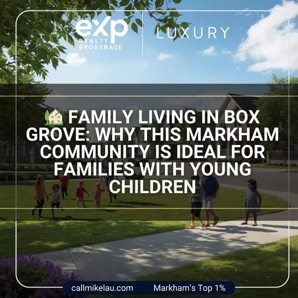  Family Living in Box Grove: Why This Markham Community Is Ideal for Families With Young Children,Michael Lau