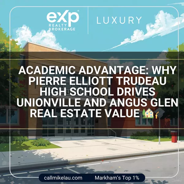 Academic Advantage: Why Pierre Elliott Trudeau High School Drives Unionville and Angus Glen Real Estate Value,Michael Lau