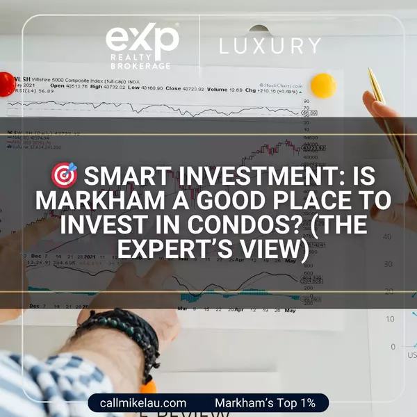 Smart Investment: Is Markham a Good Place to Invest in Condos? (The Expert’s View),Michael Lau