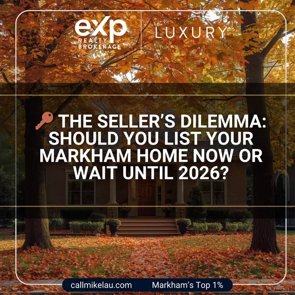The Seller’s Dilemma: Should You List Your Markham Home Now or Wait Until 2026?,Michael Lau