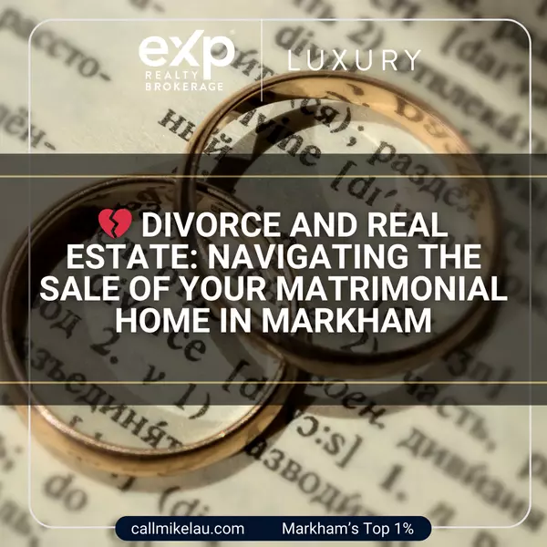 Divorce and Real Estate: Navigating the Sale of Your Matrimonial Home in Markham