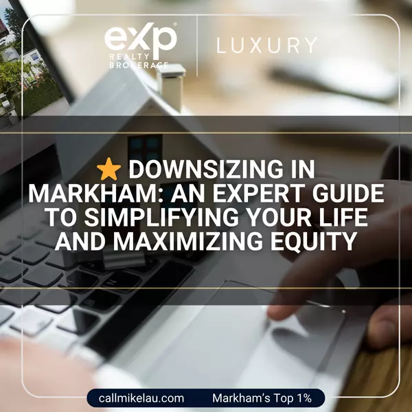 Downsizing in Markham: An Expert Guide to Simplifying Your Life and Maximizing Equity