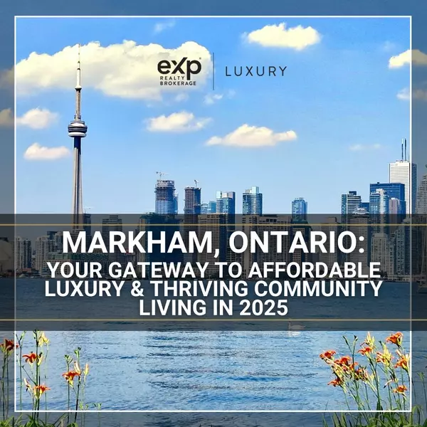 Markham, Ontario: Your Gateway to Affordable Luxury & Thriving Community Living in 2025