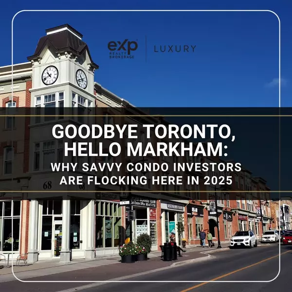 Goodbye Toronto, Hello Markham: Why Savvy Condo Investors Are Flocking Here in 2025