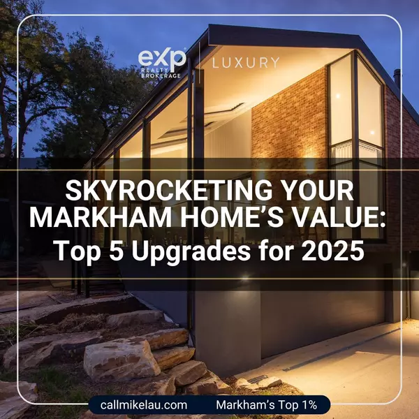 Skyrocketing Your Markham Home’s Value: Top 5 Upgrades for 2025