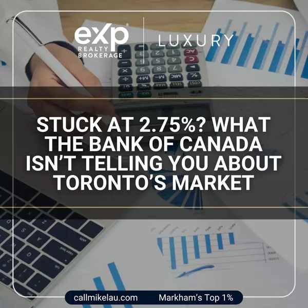 Stuck at 2.75%? What the Bank of Canada Isn’t Telling You About Toronto’s Market